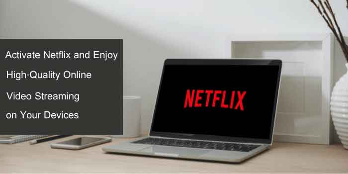 Activate Netflix and Enjoy High-Quality Videos Online
