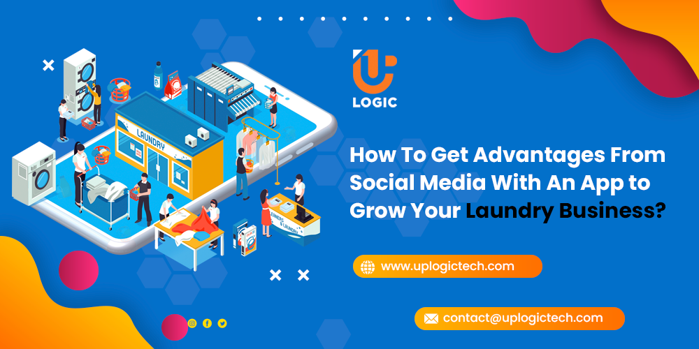 How To Get Advantages From Social Media With An App to Grow Your Laundry Business? - Uplogic Technologies