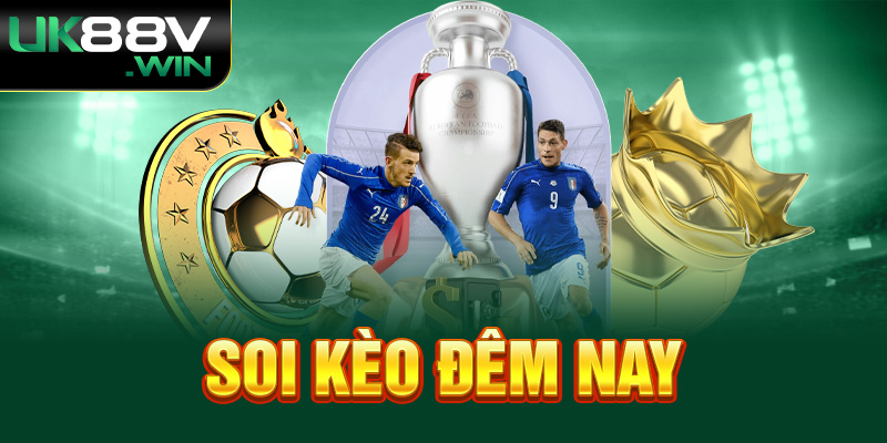 Soi kèo đêm nay cùng những lý do không thể ngờ đến