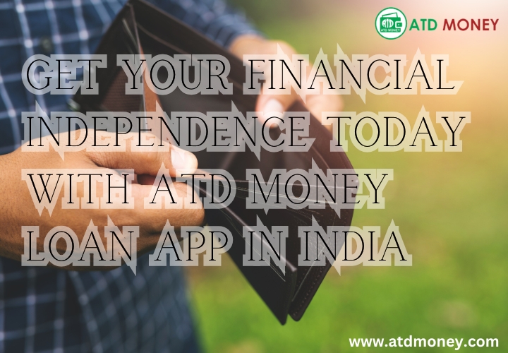 Get your financial independence today with ATD Money loan app in India