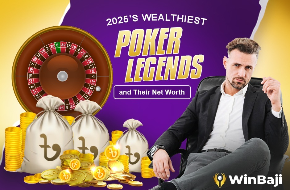 2025's Wealthiest Poker Legends and Their Net Worth - Winbaji