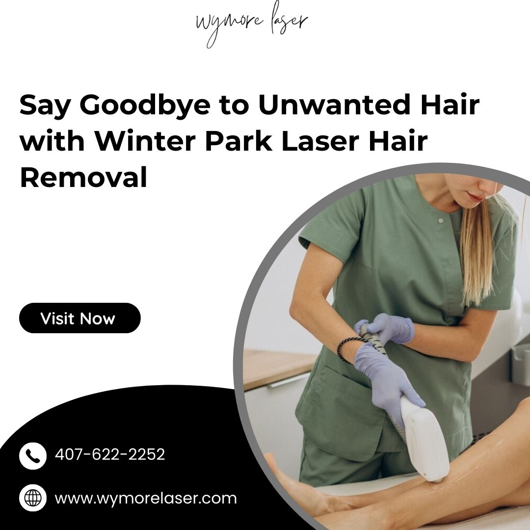 Say Goodbye to Unwanted Hair with Winter Park Laser Hair Removal – Wymore Laser