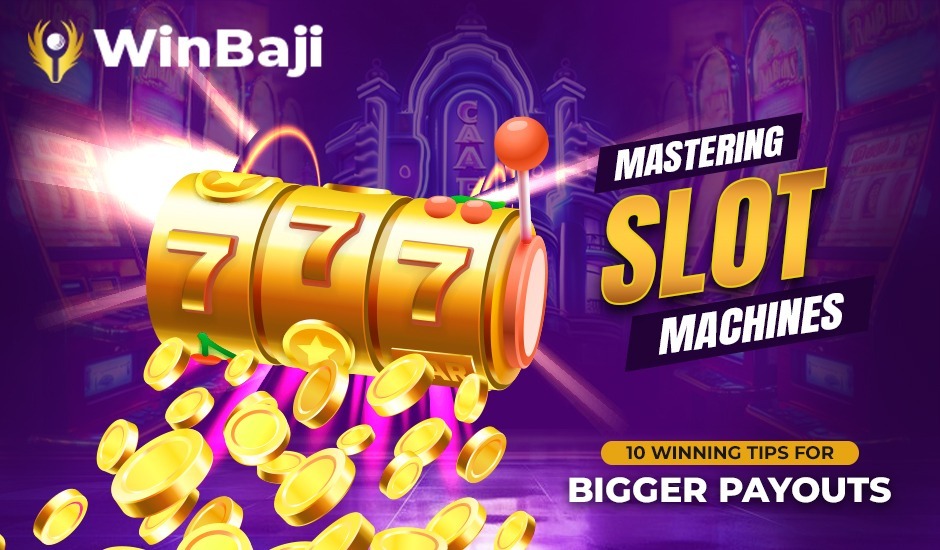Mastering Slot Machines: 10 Winning Tips for Bigger Payouts - Winbaji