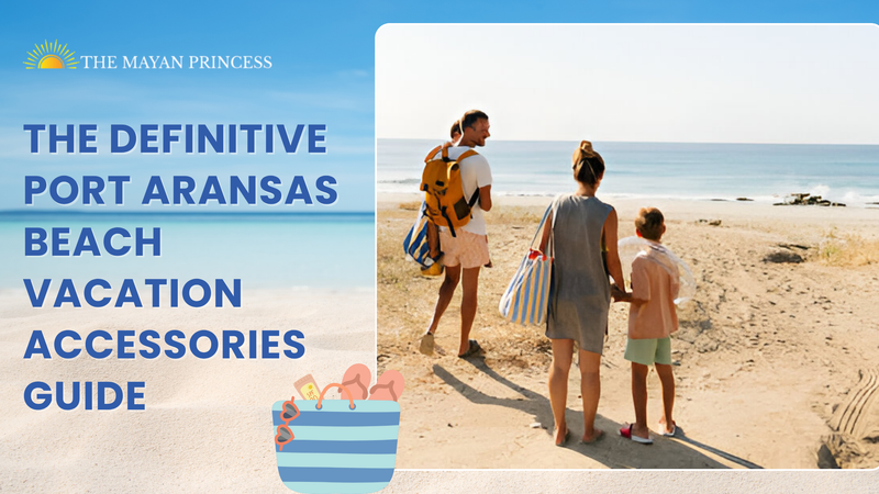 The Definitive Port Aransas Beach Vacation Accessories Guide - The Mayan Princess