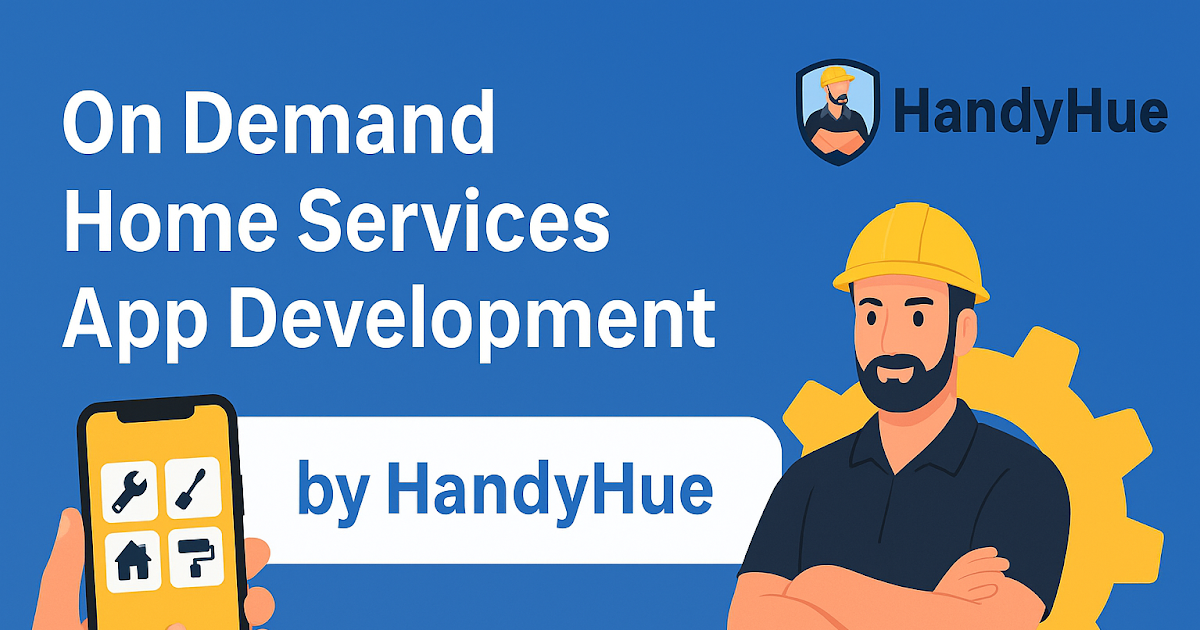 Build Your Own On Demand Home Services App with HandyHue’s Expert Solutions