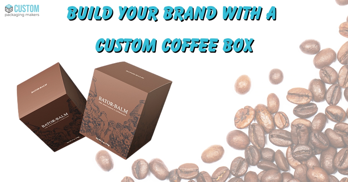 Build Your Brand with a Custom Coffee Box